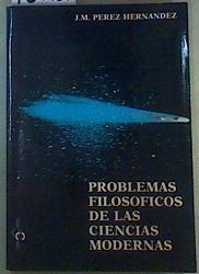 Problemas filosóficos de las ciencias modernas | 159731 | Pérez Hernandez, J. M.(José Manuel)
