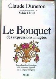Le Bouquet Des Expressions Imagées Encyclopédie Thématique Des Locutions Figurées De La Langue Fra | 186511 | Claude Duneton