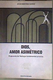 Dios: amor asimétrico propuesta de teología fundamental práctica | 184741 | Martínez Gordo, Jesús