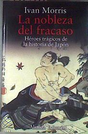 La nobleza del fracaso HEROES TRAGICOS DE LA HISTORIA DE JAPON | 172544 | Morris, Ivan