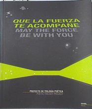 Que la fuerza te acompañe: proyecto de trilogía poética. May the force be with you: poetic trilogy p | 123541 | Miguel, Luna/Santos, Ana/Suárez, María/Romero, Juan Pedro/Gálves, Patricio/Miguel, Pedro J.