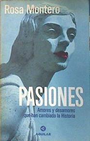 Pasiones Amores y desamores que han cambiado la historia | 82487 | Montero, Rosa