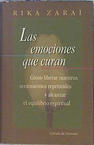 Las emociones que curan: cómo liberar nuestros sentimientos reprimidos y alcanzar el equilibrio espi | 141681 | Zaraï, Rika