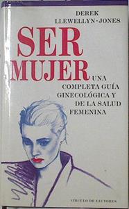 Ser mujer: Una completa guía ginecológica y de la salud femenina | 127729 | Llewellyn-Jones, Derek