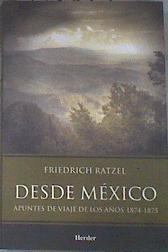 Desde México Apuntes de viaje de los años 1874-1875 | 178879 | Ratzel, Friedrich