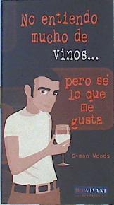 No entiendo mucho de vinos-- pero sé lo que me gusta | 141129 | Woods, Simon