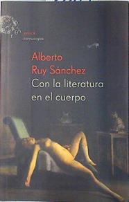 Con la literatura en el cuerpo: historias de literatura y melancolía | 74144 | Ruy-Sánchez, Alberto