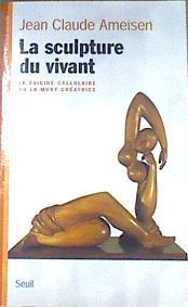 La Sculpture Du Vivant  Le Suicide Cellulaire Ou La Mort Créatrice | 175883 | Jean-claude Ameisen