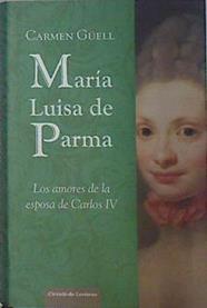 María Luisa de Parma : los amores de la esposa de Carlos IV | 137638 | Güell Malet, Carmen