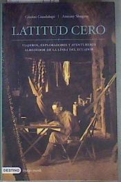 Latitud cero  : viajeros, exploradores y aventureros alrededor de la línea del Ecuador | 181033 | Guadalupi, Gianni/Shugaar, Antony