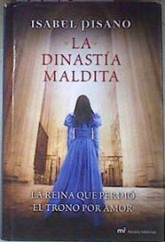 La dinastía maldita : la reina que perdió el trono por amor | 171524 | Pisano, Isabel (1944- )