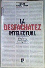 La desfachatez intelectual : escritores e intelectuales ante la política | 158355 | Sánchez-Cuenca Rodríguez, Ignacio
