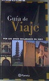 Guía de viaje por el patrimonio de la humanidad últimos sitios declarados 2003 | 169464 | VVAA