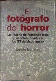 El fotógrafo del horror: La historia de Francisco Boix y las fotos robadas a los SS de Mauthausen | 184402 | Benito Bermejo