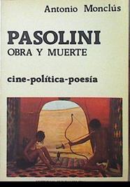 Pasolini: Obra y muerte Cine política poesia | 120303 | Monclús, Antonio