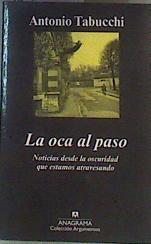 La oca al paso : noticias desde la oscuridad que estamos atravesando | 166412 | Tabucchi, Antonio (1943- )