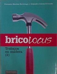 Tabajos en madera II : Bricolocus | 149947 | Sánchez Saratxaga, Fernando/Juárez Alvaredo, Alejandro