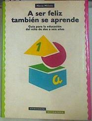 A ser feliz también se aprende: guía para la educación del niño de dos a seis años | 155361 | Milicic, Neva