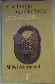 Y Se Limpie Aquella Tierra Limpieza Étnica Y De Sangre En El Pais Vasco Siglos XVI -XVIII | 67054 | Azurmendi Mikel