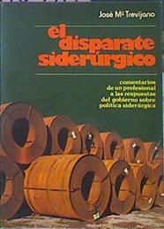 El Disparate Siderúrgico: Comentarios De Un Profesional A Las Respuestas Del Gobierno | 46376 | Trevijano Jóse Mª