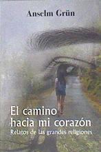 El camino hacia mi corazón  relatos de las grandes religiones | 173981 | Grün, Anselm (1945-)
