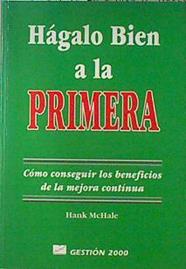 Hágalo bien a la primera: cómo conseguir los beneficios de la mejora continua | 123782 | McHale, Hank