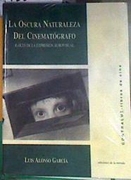 La oscura naturaleza del cinematógrafo: raíces de la expresión audiovisual | 186962 | Alonso García, Luis