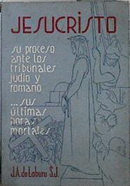 Jesucristo : su proceso ante los tribunales judío y romano : sus últimas horas morales | 143146 | José Antonio de Laburu