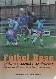 Fútbol base : iniciación, formación y perfeccionamiento - Educar además de aprender | 125496 | Castrillo Bernal, Mariano