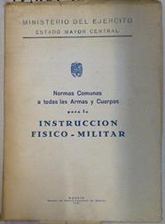 Normas Comunes a todas las Armas y Cuerpos para la instrucción fisico-militar | 129003 | Ministerio del ejercito. Estado Mayor Central