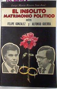 El insólito matrimonio político entre Felipe González y Alfonso Guerra | 75491 | Rivero San José, Jorge María