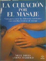 La curación por el masaje. Guia para curar las dolencias corrientes con sencillas tecnicas de masaje | 149565 | Harrold, Fiona/Dawes, Nigel