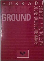 Euskadi back-ground I Seminario de Periodismo de investigación y literatura | 128493 | Javier Sanchez Marcos, Javier Salverria Urbe/Editores