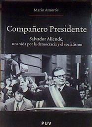 Compañero presidente SALVADOR ALLENDE, UNA VIDA POR LA DEMOCRACIA Y EL SOCIALISMO | 184033 | Amorós Quiles, Mario