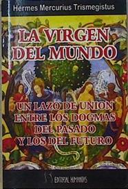 La virgen del mundo : un lazo de unión entre los dogmas del pasado y del futuro | 145123 | Trimegistro, Hermes