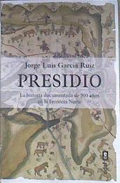 Presidio. La historia documentada de 300 años en la Frontera Norte | 173820 | Garcia Ruiz, Jorge Luis