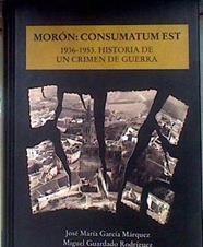 Morón, consumatum est. 1936-1953 : historia de un crimen de guerra | 184401 | García Márquez, José María/Guardado Rodríguez, Miguel