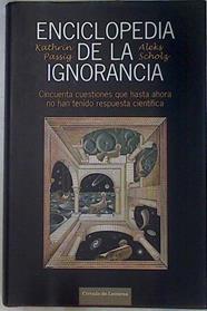 Enciclopedia de la ignorancia. Cincuenta cuestiones para las que aun no hay respuesta cientifica | 130901 | Passig, Kathrin/Scholz, Aleks/Andreu Saburit ( Traductor), Carles/García Garmilla ( TRaductor), Mercedes