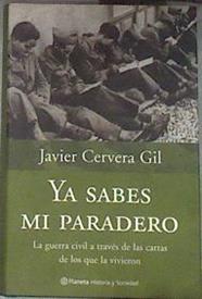 Ya sabes mi paradero La guerra civil a traves de las cartas de los que la vivieron | 178266 | Cervera Gil, Javier (1967- )