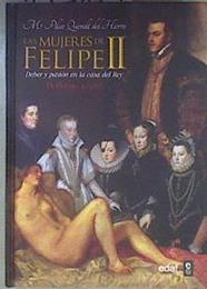 Las mujeres de Felipe II  Deber y pasión en la casa del rey | 173859 | Queralt del Hierro, María del Pilar
