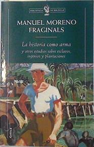 La historia como arma y otros estudios sobre esclavos, ingenios y plantaciones | 74056 | Moreno Fraginals, Manuel