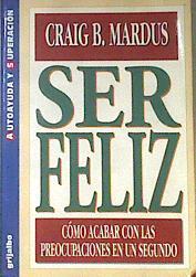 Ser feliz cómo acabar con las preocupaciones | 172443 | Mardus, Craig B.