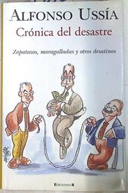 Crónica del desastre . Zapatazos, maragalladas y otros desatinos | 74114 | Ussía, Alfonso