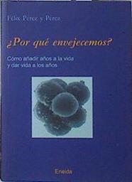 ¿Por qué envejecemos?: cómo añadir años a la vida y dar vida a los años | 120403 | Pérez y Pérez, Félix