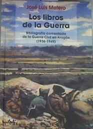 Los libros de la guerra Bibliografía comentada de la Guerra Civil en Aragón 1936  1949 | 179572 | José Luis Melero