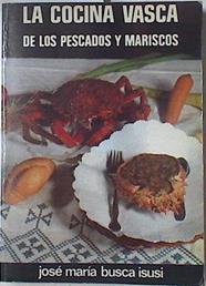 La Cocina vasca de los pescados y mariscos de la cocina tradicional y de la nueva cocina | 127511 | Busca Isusi, José M.