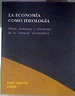 La economía como ideología: mitos, fantasias y creencias de la ciencia económica | 186866 | Cabo Airas, José María