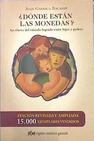 ¿Dónde están las monedas? : las claves del vínculo logrado entre hijos y padres | 142662 | Garriga Bacardí, Joan