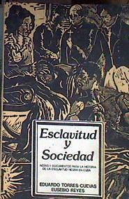ESCLAVITUD Y SOCIEDAD Notas y documentos para la historia de la esclavitud negra en Cuba | 184408 | Torres Cuevas, Eduardo/Reyes, Eusebio