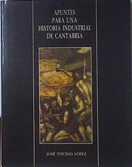 Apuntes para una historia industrial de Cantabria | 121217 | Tocino López, José